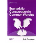 Grove Worship - W217 Eucharistic Consecration In Common Worship By Colin Buchanan 
